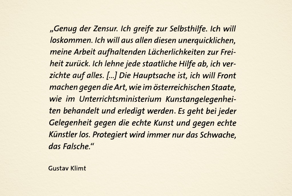 Das Zitat stammt aus der hervorragenden Gustav Klimt Jubiläumsausstellung im Leopold Museum. Die von Hans-Peter Wipplinger und Sandra Tretter kuratierte Schau läuft noch bis 4. November.